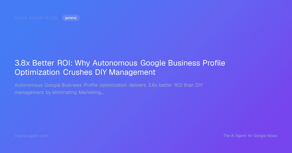 3.8x Better ROI: Why Autonomous Google Business Profile Optimization Crushes DIY Management — Maps Agent Blog hero card