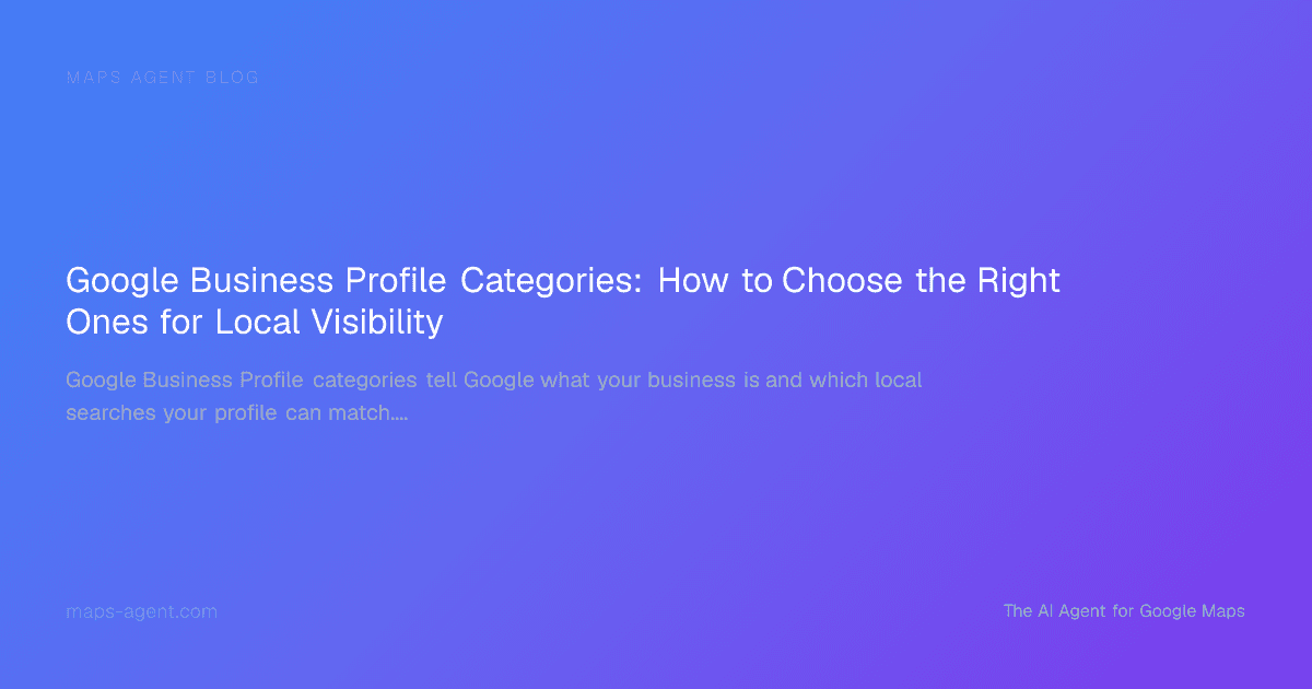 Google Business Profile Categories: How to Choose the Right Ones for Local Visibility — Maps Agent Blog hero card