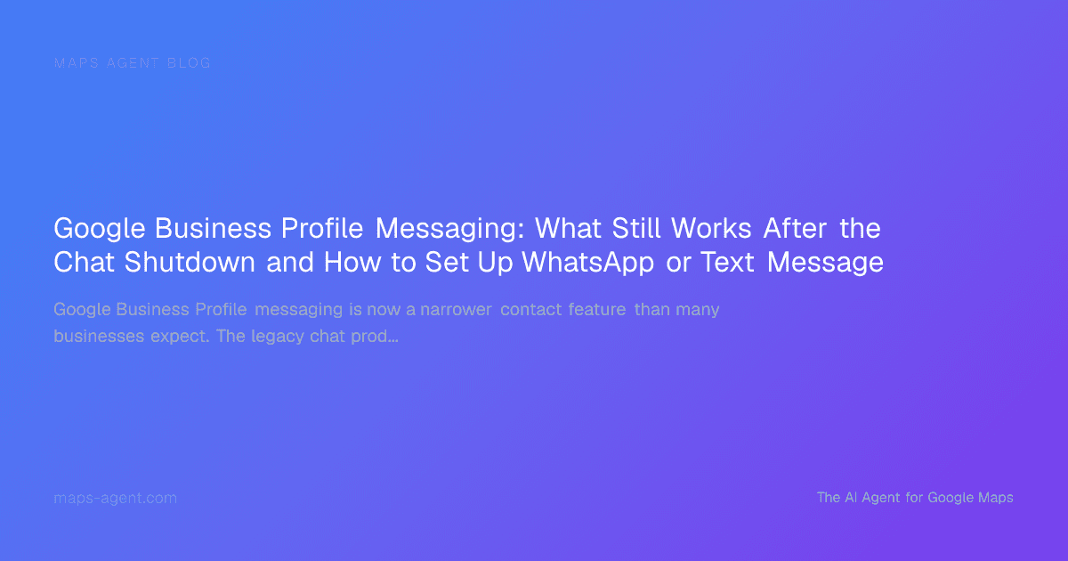 Google Business Profile Messaging: What Still Works After the Chat Shutdown and How to Set Up WhatsApp or Text Message — Maps Agent Blog hero card