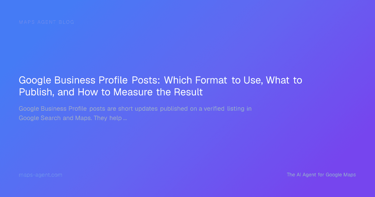 Google Business Profile Posts: Which Format to Use, What to Publish, and How to Measure the Result — Maps Agent Blog hero card