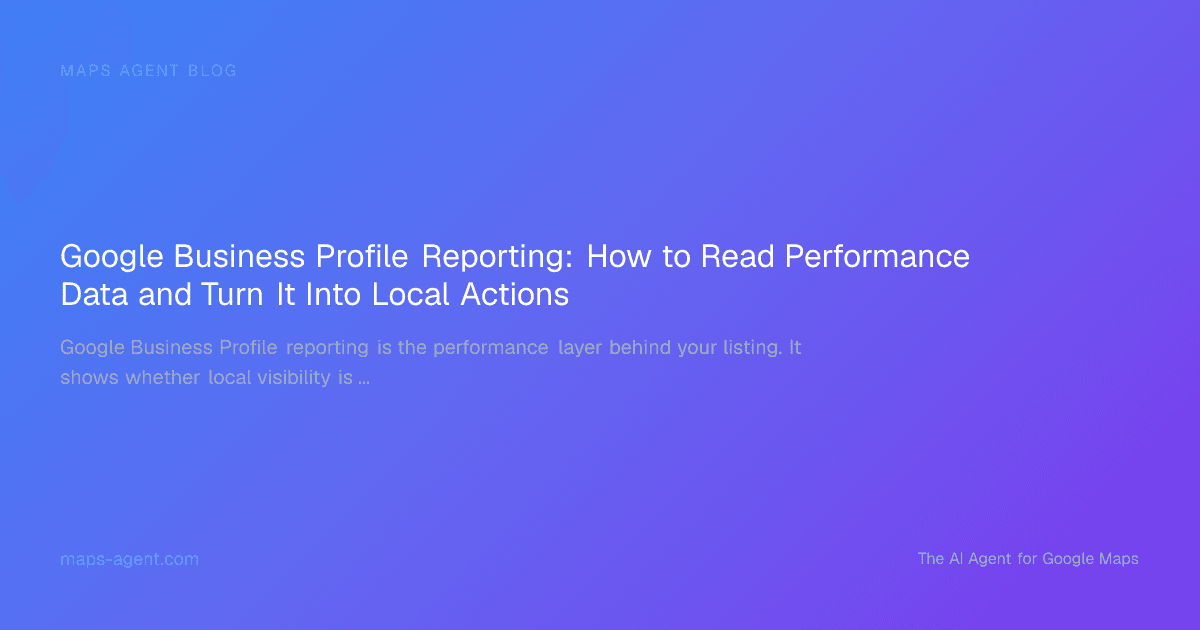 Google Business Profile Reporting: How to Read Performance Data and Turn It Into Local Actions — Maps Agent Blog hero card