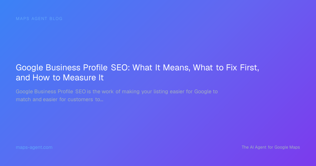 Google Business Profile SEO: What It Means, What to Fix First, and How to Measure It — Maps Agent Blog hero card