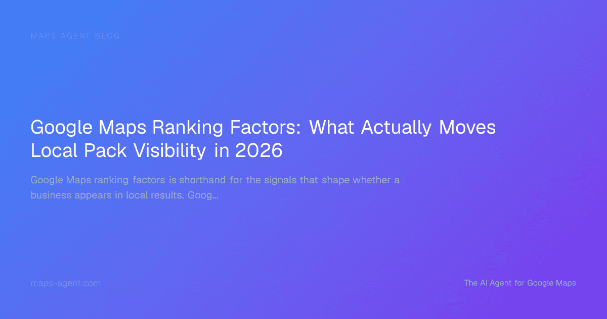 Google Maps Ranking Factors: What Actually Moves Local Pack Visibility in 2026 — Maps Agent Blog hero card