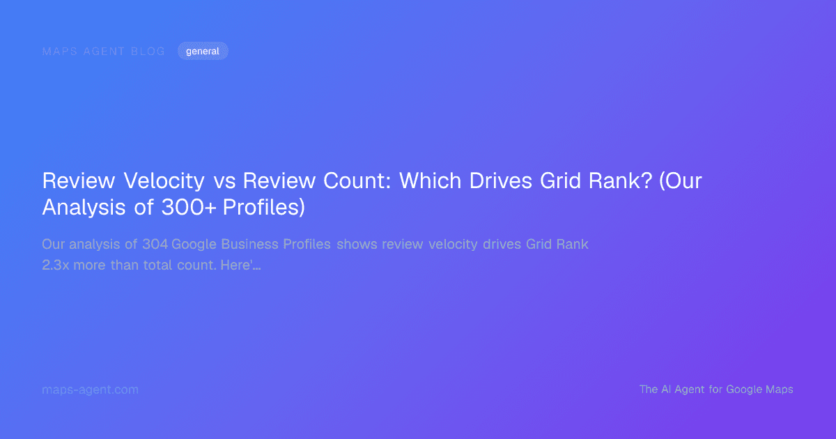 Review Velocity vs Review Count: Which Drives Grid Rank? (Our Analysis of 300+ Profiles) — Maps Agent Blog hero card